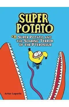 Super Potato and the Soaring Terror of the Pterosaur: Book 8 - Artur Laperla