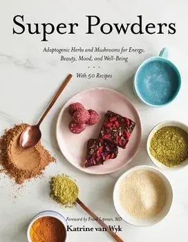 Super Powders: Adaptogenic Herbs and Mushrooms for Energy, Beauty, Mood, and Well-Being, Hardcover/Katrine Van Wyk