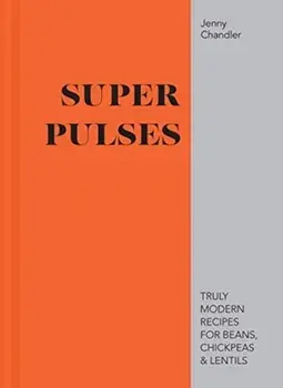 Super Pulses. Truly modern recipes for beans, chickpeas & lentils, Hardback/Jenny Chandler