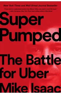 Super Pumped: The Battle for Uber - Mike Isaac