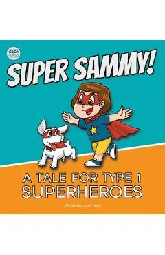 Super Sammy! (A Tale For Type 1 Superheroes): Type 1 Diabetes Book For Kids - Josh Hall