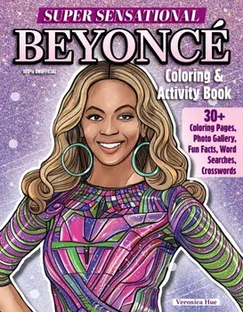 Super Sensational Beyonce Coloring & Activity Book. Features Photo Gallery, Fun Facts, Word Searches, Crosswords, Paperback/Ava Moore