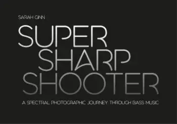 Super Sharp Shooter. A Spectral Photographic Journey Through Bass Music, Paperback/Sarah Ginn