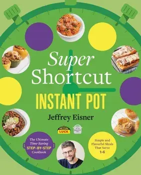 Super Shortcut Instant Pot. The Ultimate Time-Saving Step-by-Step Cookbook, Paperback/Jeffrey Eisner
