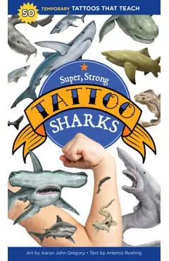 Super, Strong Tattoo Sharks: 50 Temporary Tattoos That Teach - Aaron John Gregory