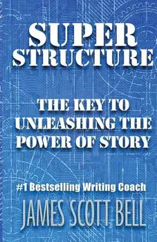 Super Structure: The Key to Unleashing the Power of Story, Paperback/James Scott Bell