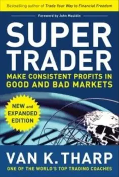 Super Trader: Make Consistent Profits in Good and Bad Markets, Hardcover/Van K. Tharp