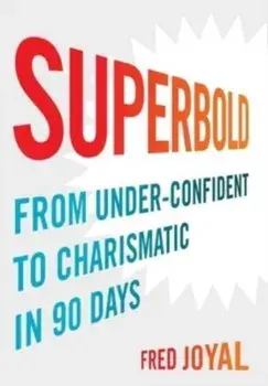 Superbold: From Under-Confident to Charismatic in 90 Days, Hardcover/Fred Joyal