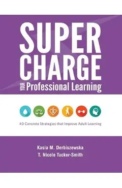 Supercharge Your Professional Learning: 40 Concrete Strategies that Improve Adult Learning - Kasia M. Derbiszewska