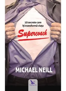 Supercoach. 10 secrete care iti transforma viata/Michael Neill