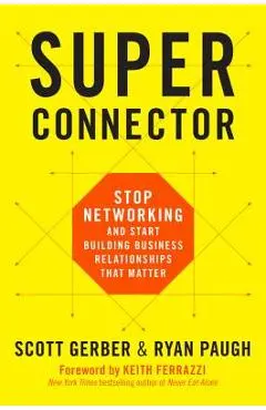 Superconnector: Stop Networking and Start Building Business Relationships That Matter - Scott Gerber