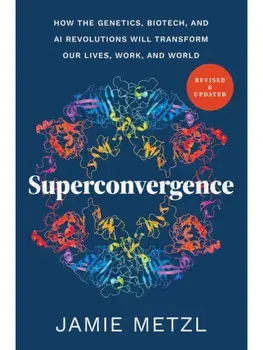 Superconvergence. How the Genetics, Biotech, and AI Revolutions Will Transform our Lives, Work, and World, Paperback/Jamie Metzl