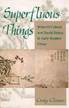 Superfluous Things: Material Culture and Social Status in Early Modern China, Paperback/Craig Clunas