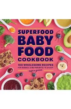 Superfood Baby Food Cookbook: 100 Wholesome Recipes for Babies (and Parents) to Enjoy - Nicole Jurick