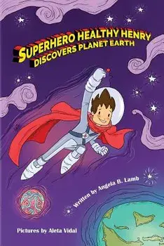 Superhero Healthy Henry Discovers Planet Earth, Paperback/Angela B. Lamb