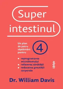 Superintestinul. Un plan de patru saptamani pentru reprogramarea microbiomului, refacerea sanatatii, reducerea greutatii corporale/William Davis