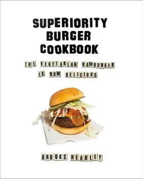 Superiority Burger Cookbook: The Vegetarian Hamburger Is Now Delicious, Hardcover/Brooks Headley