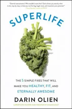 Superlife: The 5 Simple Fixes That Will Make You Healthy, Fit, and Eternally Awesome, Paperback/Darin Olien