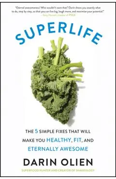 Superlife: The 5 Simple Fixes That Will Make You Healthy, Fit, and Eternally Awesome - Darin Olien