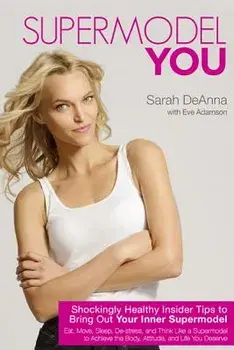 Supermodel You: Shockingly Healthy Insider Tips to Bring Out Your Inner Supermodel, Paperback/Sarah Deanna