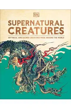 Supernatural Creatures: The Ultimate Visual Guide. from Banshees to Zombies - Dk