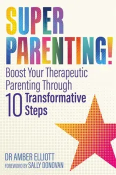 Superparenting!. Boost Your Therapeutic Parenting Through Ten Transformative Steps, Paperback/Amber Elliott