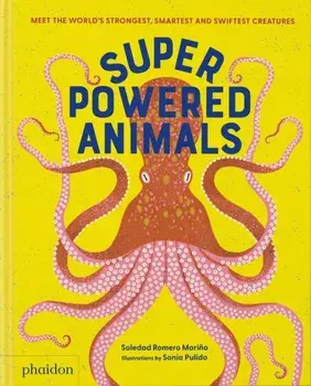 Superpowered Animals. Meet the World's Strongest, Smartest, and Swiftest Creatures, Hardback/Soledad Romero Marino