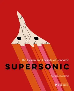 Supersonic. The Design and Lifestyle of Concorde, Hardback/Lawrence Azerrad