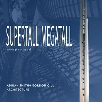 Supertall | Megatall. How High Can We Go?, Hardback/Adrian Smith + Gordon Gill Architecture