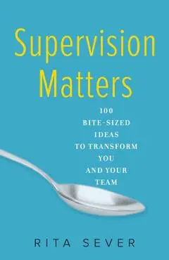 Supervision Matters: 100 Bite-Sized Ideas to Transform You and Your Team - Rita Sever