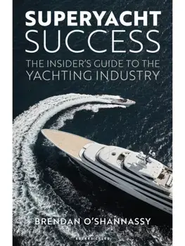Superyacht Success. The insider's guide to the yachting industry, Hardback/Brendan O’Shannassy