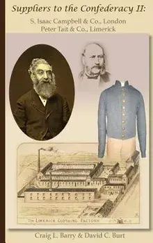 Suppliers to the Confederacy II S Isaac Campbell & Co., London Peter Tait & Co., Limerick, Hardcover/Craig L. Barry