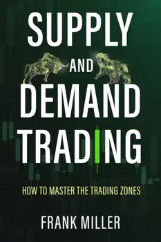 Supply and Demand Trading: How To Master The Trading Zones, Paperback/Frank Miller