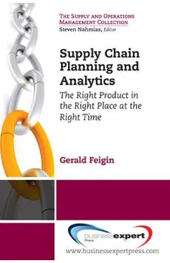 Supply Chain Planning and Analytics: The Right Product in the Right Place at the Right Time The Right Product in the Right Place at the Right Time - Gerald Feigin