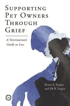 Supporting Pet Owners Through Grief. A Veterinarian's Guide to Loss, Paperback/Jill Englar