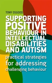 Supporting Positive Behaviour in Intellectual Disabilities and Autism: Practical Strategies for Addressing Challenging Behaviour, Paperback/Tony Osgood
