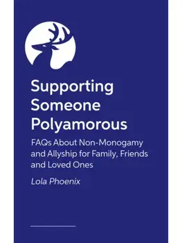 Supporting Someone Polyamorous. FAQs About Non-Monogamy and Allyship for Family, Friends and Loved Ones, Paperback/Lola Phoenix