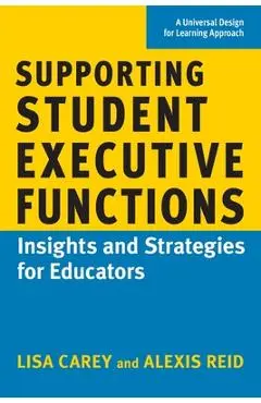 Supporting Student Executive Functions: Insights and Strategies for Educators - Lisa Carey