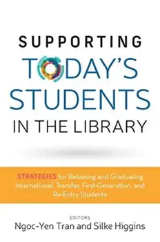 Supporting Today's Students in the Library. Strategies for Retaining and Graduating International, Transfer, First-Generation, and Re-Entry Students, Paperback/***