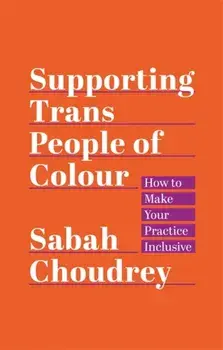 Supporting Trans People of Colour. How to Make Your Practice Inclusive, Paperback/Sabah Choudrey