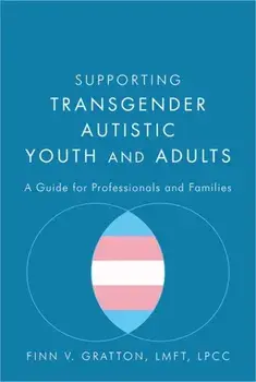 Supporting Transgender Autistic Youth and Adults: A Guide for Professionals and Families, Paperback/Finn V. Gratton