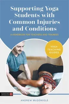 Supporting Yoga Students with Common Injuries and Conditions: A Handbook for Teachers and Trainees, Paperback/Andrew McGonigle