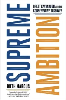Supreme Ambition: Brett Kavanaugh and the Conservative Takeover, Paperback/Ruth Marcus