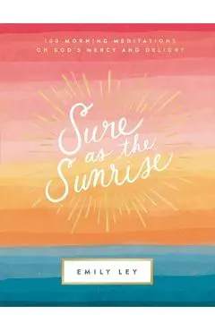 Sure as the Sunrise: 100 Morning Meditations on God's Mercy and Delight - Emily Ley