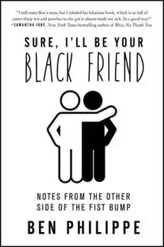 Sure, I'll Be Your Black Friend: Notes from the Other Side of the Fist Bump, Paperback/Ben Philippe