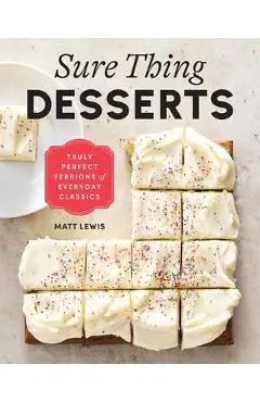 Sure Thing Desserts: Truly Perfect Versions of Everyday Classics - Matt Lewis