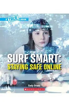 Surf Smart: Staying Safe Online (a True Book: Our Digital World) - Cody Crane