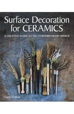 Surface Decoration for Ceramics: A Creative Guide for the Contemporary Maker - Claire Ireland