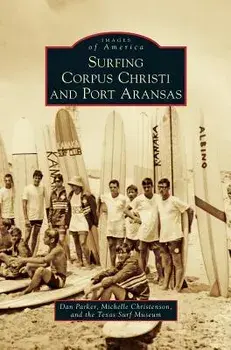 Surfing Corpus Christi and Port Aransas, Hardcover/Dan Parker