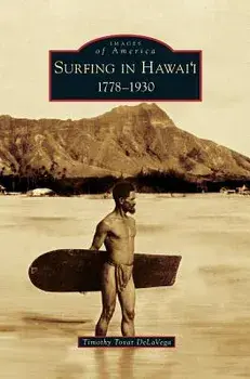 Surfing in Hawai'i: 1778-1930, Hardcover/Timothy Tovar Delavega
